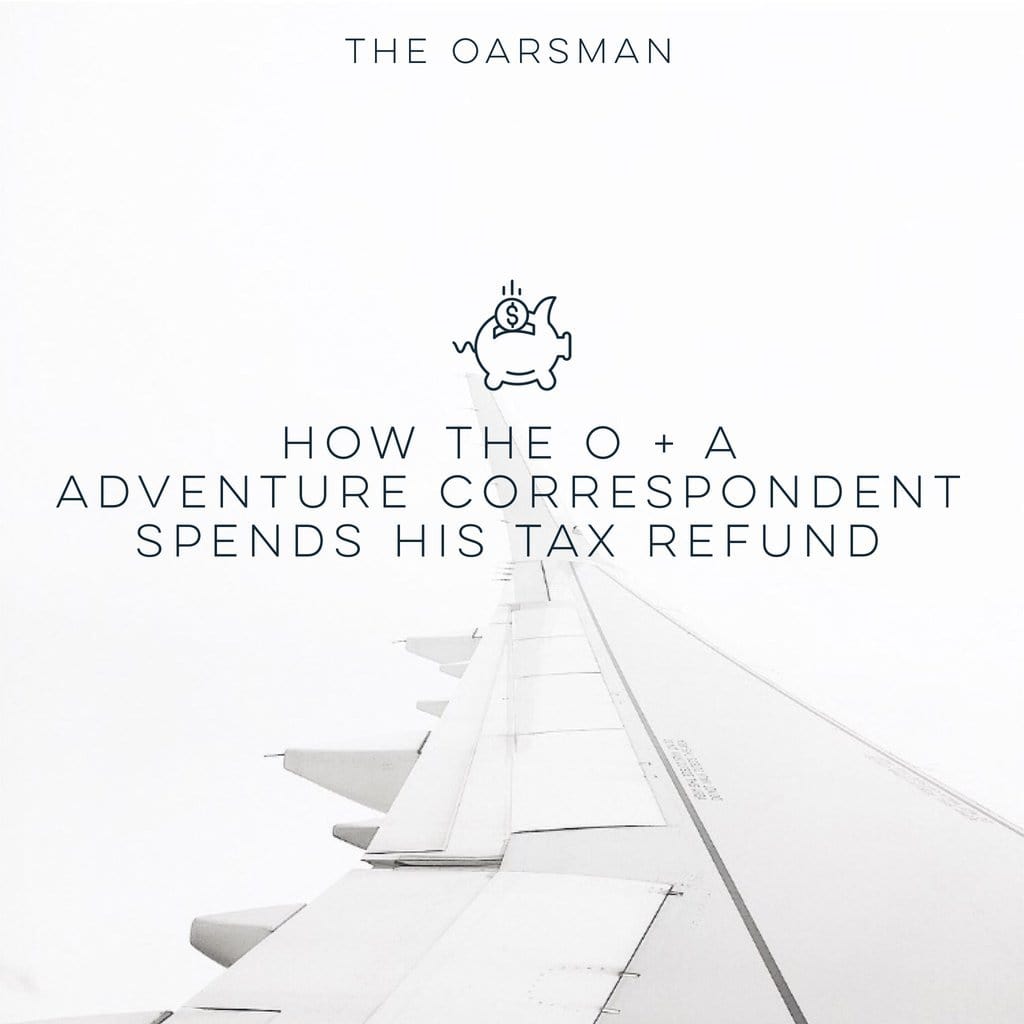 How the O + A Adventure Correspondent spends His Tax Refund